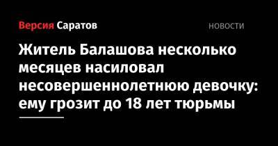 Житель Балашова несколько месяцев насиловал несовершеннолетнюю девочку: ему грозит до 18 лет тюрьмы - nversia.ru - Россия - Балашов