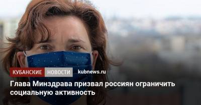 Михаил Мурашко - Глава Минздрава призвал россиян ограничить социальную активность - kubnews.ru - Россия
