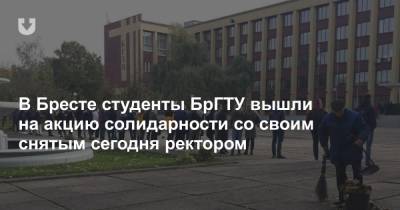 Александр Лукашенко - В Бресте студенты БрГТУ вышли на акцию солидарности со своим снятым сегодня ректором - news.tut.by - Брест