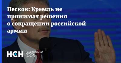 Дмитрий Песков - Песков: Кремль не принимал решения о сокращении российской армии - nsn.fm - Россия