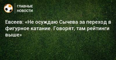 Вадим Евсеев - Денис Казанский - Дмитрий Сычев - Евсеев: «Не осуждаю Сычева за переход в фигурное катание. Говорят, там рейтинги выше» - bombardir.ru - Уфа