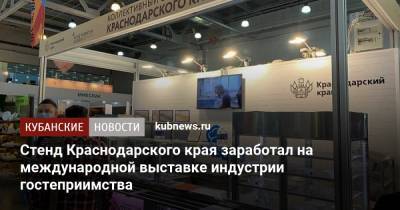Стенд Краснодарского края заработал на международной выставке индустрии гостеприимства - kubnews.ru - Краснодарский край