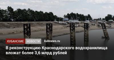 В реконструкцию Краснодарского водохранилища вложат более 3,6 млрд рублей - kubnews.ru - респ. Адыгея - Реконструкция