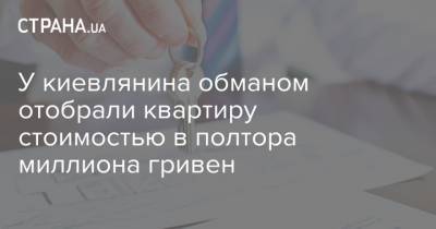 У киевлянина обманом отобрали квартиру стоимостью в полтора миллиона гривен - strana.ua - Одесса