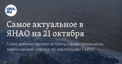Марат Хуснуллин - Дмитрий Артюхов - Самое актуальное в ЯНАО на 21 октября. Глава региона провел встречу с вице-премьером, зафиксирован рекорд по заболевшим COVID - ura.news - Россия - окр. Янао - район Тазовский