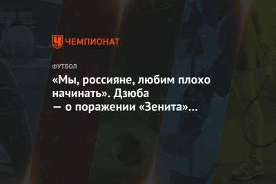 Артем Дзюба - «Мы, россияне, любим плохо начинать». Дзюба — о поражении «Зенита» в матче с «Брюгге» - championat.com
