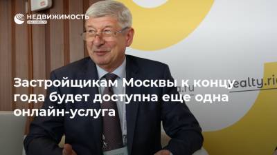 Сергей Левкин - Застройщикам Москвы к концу года будет доступна еще одна онлайн-услуга - realty.ria.ru - Москва - Россия