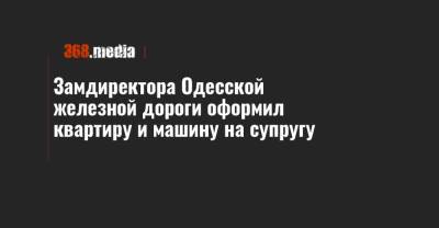Замдиректора Одесской железной дороги оформил квартиру и машину на супругу - 368.media - Одесса