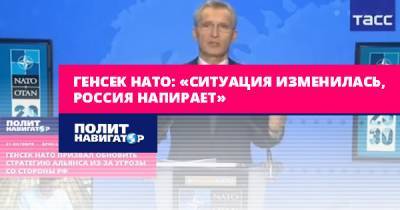 Йенс Столтенберг - Генсек НАТО: «Ситуация изменилась, Россия напирает» - politnavigator.net - Россия - Китай