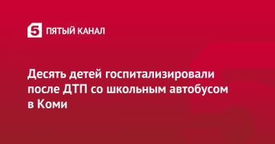 Десять детей госпитализировали после ДТП со школьным автобусом в Коми - 5-tv.ru - респ. Коми - Сосногорск