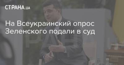 Владимир Зеленский - На Всеукраинский опрос Зеленского подали в суд - strana.ua - Украина - Киев - Ивано-Франковская обл.