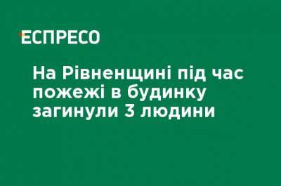 На Ривненщине во время пожара в доме погибли 3 человека - ru.espreso.tv - Украина - Гсчс