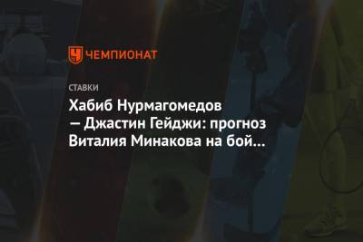 Хабиб Нурмагомедов - Виталий Минаков - Джастин Гейджи - Хабиб Нурмагомедов — Джастин Гейджи: прогноз Виталия Минакова на бой 24.10.2020 - championat.com - Россия