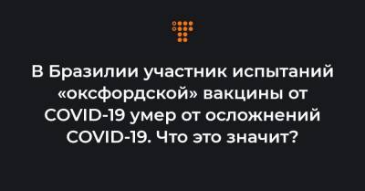 В Бразилии участник испытаний «оксфордской» вакцины от COVID-19 умер от осложнений COVID-19. Что это значит? - hromadske.ua - Бразилия