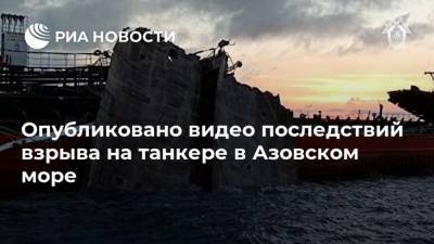 Опубликовано видео последствий взрыва на танкере в Азовском море - ria.ru - Москва - Ростов-На-Дону - Азовское Море