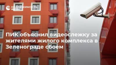 ПИК объяснил видеослежку за жителями жилого комплекса в Зеленограде сбоем - realty.ria.ru - Москва - Зеленоград