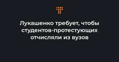 Александр Лукашенко - Лукашенко требует, чтобы студентов-протестующих отчисляли из вузов - hromadske.ua - Белоруссия