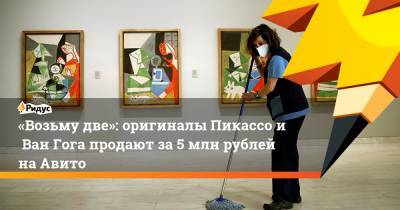 Ван Гог - «Возьму две»: оригиналы Пикассо иВан Гога продают за5 млн рублей наАвито - ridus.ru