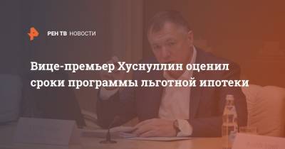 Марат Хуснуллин - Вице-премьер Хуснуллин оценил сроки программы льготной ипотеки - ren.tv - Россия