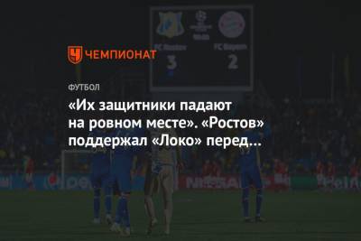 Кристиан Нобоа - Дмитрий Полоз - Хуан Бернат - «Их защитники падают на ровном месте». «Ростов» поддержал «Локо» перед матчем с «Баварией» - championat.com - Москва