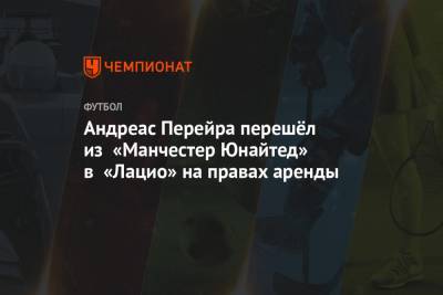 Симоне Индзаги - Андреас Перейра перешёл из «Манчестер Юнайтед» в «Лацио» на правах аренды - championat.com - Испания