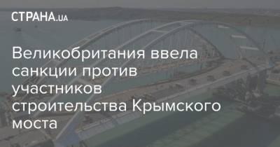 Александр Ганов - Великобритания ввела санкции против участников строительства Крымского моста - strana.ua - Крым - Англия - Якутск