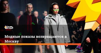 Модные показы возвращаются в Москву - ridus.ru - Москва - Москва