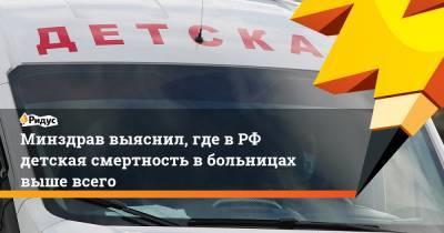 Минздрав выяснил, где в РФ детская смертность в больницах выше всего - ridus.ru - Россия - респ. Ингушетия - респ. Алтай - респ. Дагестан - респ. Чечня - респ. Карачаево-Черкесия - Липецкая обл.