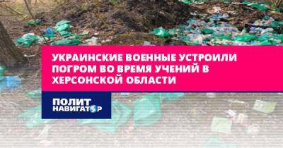Алексей Журавко - Украинские военные устроили погром во время учений в Херсонской... - politnavigator.net - Украина - Херсонская обл. - Херсон