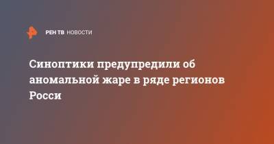 Марина Макарова - Синоптики предупредили об аномальной жаре в ряде регионов Росси - ren.tv - Россия - Ленинградская обл. - Санкт-Петербург - Московская обл. - Смоленская обл. - Белгородская обл. - Владимирская обл. - Тверская обл. - Псковская обл. - Ярославская обл. - Новгородская обл. - Ивановская обл. - Брянская обл.