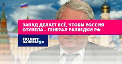 Запад делает всё, чтобы Россия отупела – генерал разведки РФ - politnavigator.net - Россия - Запад