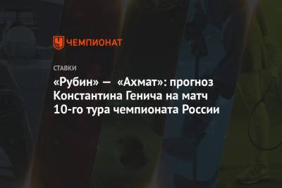 Константин Генич - Хван Инбом - «Рубин» — «Ахмат»: прогноз Константина Генича на матч 10-го тура чемпионата России - championat.com - Россия - Казань