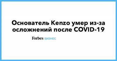 Основатель Kenzo умер из-за осложнений после COVID-19 - forbes.ru - Япония - Париж - Нью-Йорк