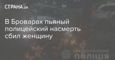 В Броварах пьяный полицейский насмерть сбил женщину - strana.ua - Украина