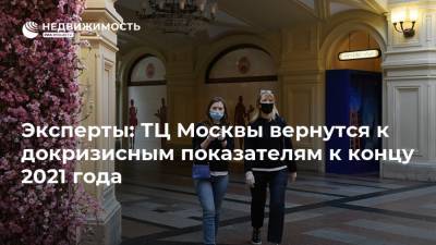 Эксперты: ТЦ Москвы вернутся к докризисным показателям к концу 2021 года - realty.ria.ru - Москва
