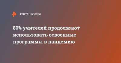 80% учителей продолжают использовать освоенные программы в пандемию - ren.tv - Россия