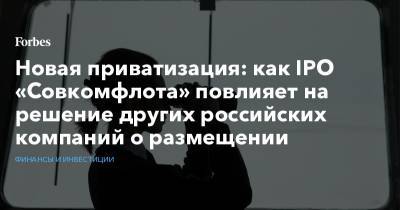 Новая приватизация: как IPO «Совкомфлота» повлияет на решение других российских компаний о размещении - forbes.ru - Россия - Польша - Литва