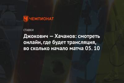 Григор Димитров - Карен Хачанов - Джокович — Хачанов: смотреть онлайн, где будет трансляция, во сколько начало матча 05.10 - championat.com