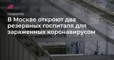 В Москве откроют два резервных госпиталя для зараженных коронавирусом - tvrain.ru - Москва - Россия
