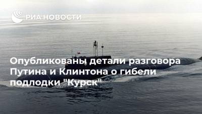 Владимир Путин - Вильям Клинтон - Опубликованы детали разговора Путина и Клинтона о гибели подлодки "Курск" - ria.ru - Москва - Россия - США - Нью-Йорк - Курск