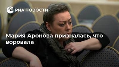 Мария Аронова - Мария Аронова призналась, что воровала - ria.ru - Москва - Россия