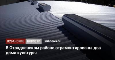 В Отрадненском районе отремонтированы два дома культуры - kubnews.ru