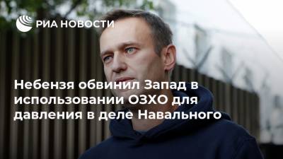 Алексей Навальный - Василий Небензя - Небензя обвинил Запад в использовании ОЗХО для давления в деле Навального - ria.ru - Россия