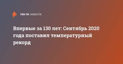 Марина Макарова - Впервые за 130 лет: Сентябрь 2020 года поставил температурный рекорд - ren.tv - Россия