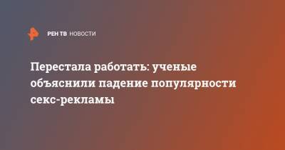 Перестала работать: ученые объяснили падение популярности секс-рекламы - ren.tv - Москва