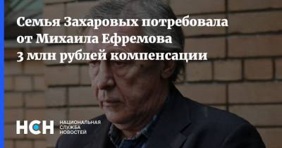 Михаил Ефремов - Сергей Захаров - Александр Добровинский - Семья Захаровых потребовала от Михаила Ефремова 3 млн рублей компенсации - nsn.fm