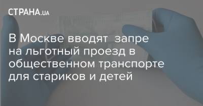 Сергей Собянин - В Москве вводят запре на льготный проезд в общественном транспорте для стариков и детей - strana.ua - Москва - Россия