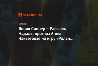 Рафаэль Надаль - Александр Зверев - Анна Чакветадзе - Янник Синнер - Янник Синнер – Рафаэль Надаль: прогноз Анны Чакветадзе на игру «Ролан Гаррос» - championat.com