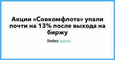 Акции «Совкомфлота» упали почти на 13% после выхода на биржу - forbes.ru