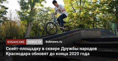 Скейт-площадку в сквере Дружбы народов Краснодара обновят до конца 2020 года - kubnews.ru - Краснодар - Благоустройство